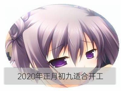 2020年正月初九适合开工 开市吗_2020年正月初九适合开张 开业吗